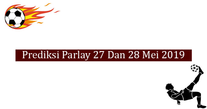 Prediksi Parlay Akurat 27 Dan 28 Mei 2019